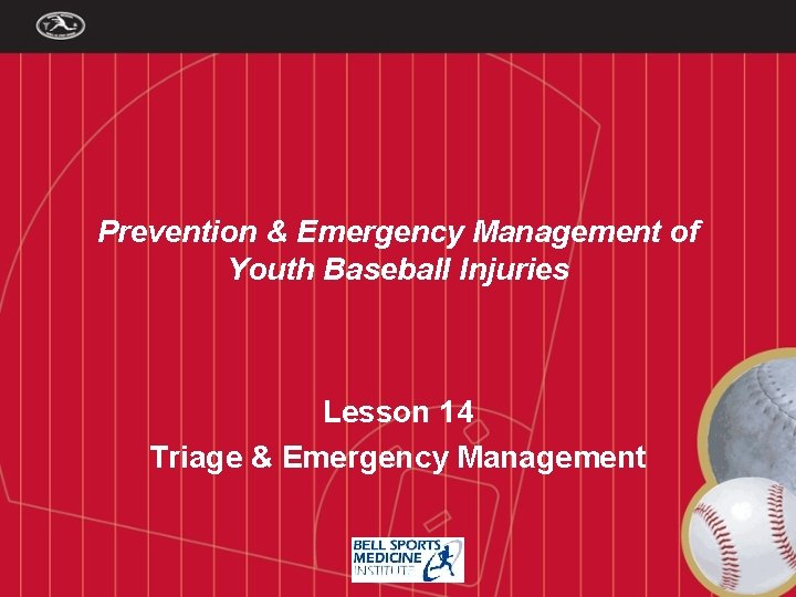 Prevention & Emergency Management of Youth Baseball Injuries Lesson 14 Triage & Emergency Management