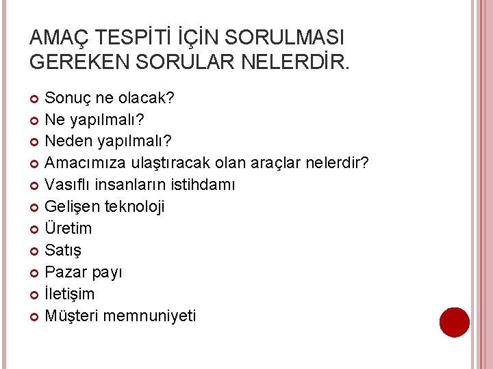 AMAÇ TESPİTİ İÇİN SORULMASI GEREKEN SORULAR NELERDİR. Sonuç ne olacak? Ne yapılmalı? Neden yapılmalı?