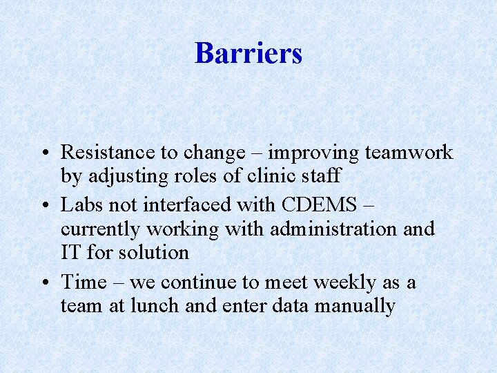 Barriers • Resistance to change – improving teamwork by adjusting roles of clinic staff