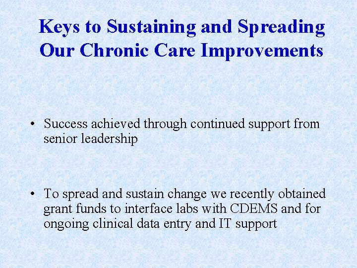 Keys to Sustaining and Spreading Our Chronic Care Improvements • Success achieved through continued