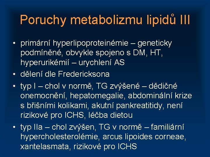 Poruchy metabolizmu lipidů III • primární hyperlipoproteinémie – geneticky podmíněné, obvykle spojeno s DM,