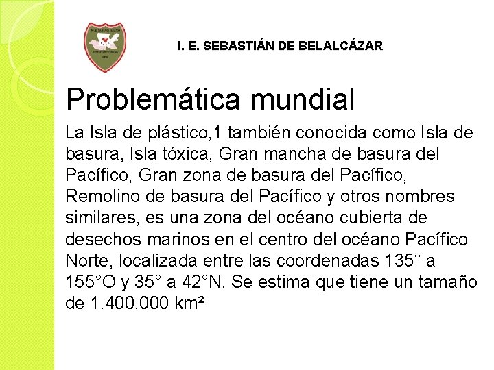 I. E. SEBASTIÁN DE BELALCÁZAR Problemática mundial La Isla de plástico, 1 también conocida