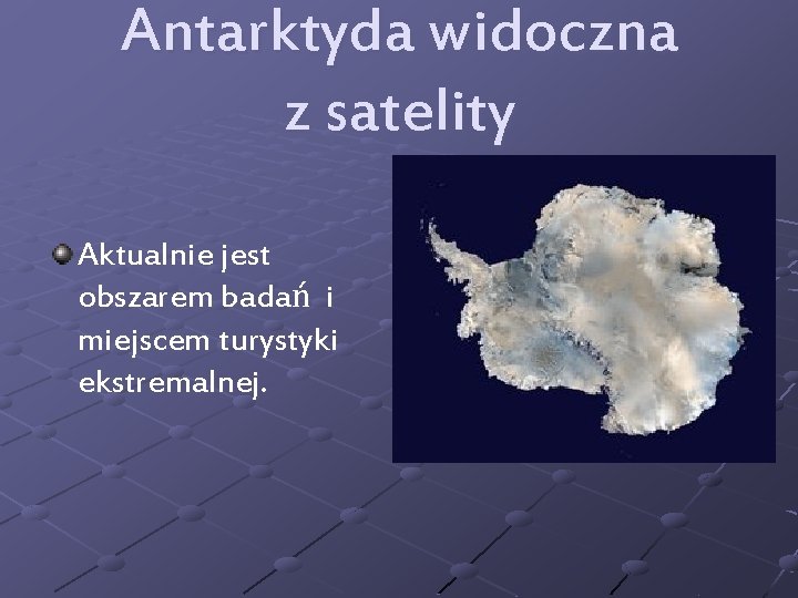 Antarktyda widoczna z satelity Aktualnie jest obszarem badań i miejscem turystyki ekstremalnej. 