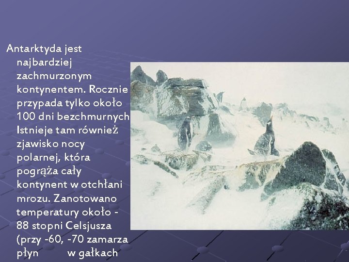 Antarktyda jest najbardziej zachmurzonym kontynentem. Rocznie przypada tylko około 100 dni bezchmurnych. Istnieje tam