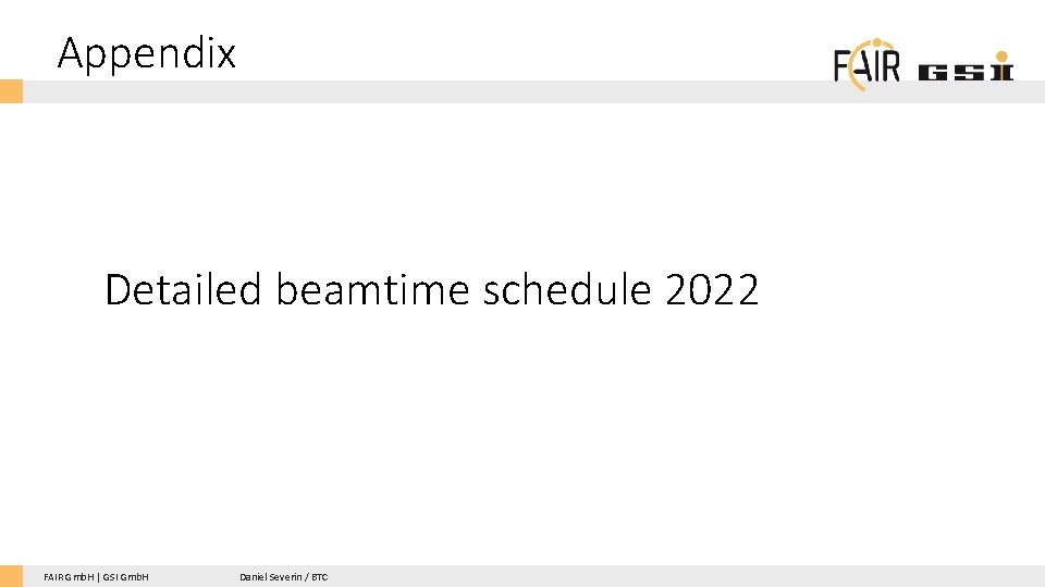 Appendix Detailed beamtime schedule 2022 FAIR Gmb. H | GSI Gmb. H Daniel Severin