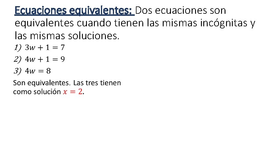 Ecuaciones equivalentes: Dos ecuaciones son equivalentes cuando tienen las mismas incógnitas y las mismas