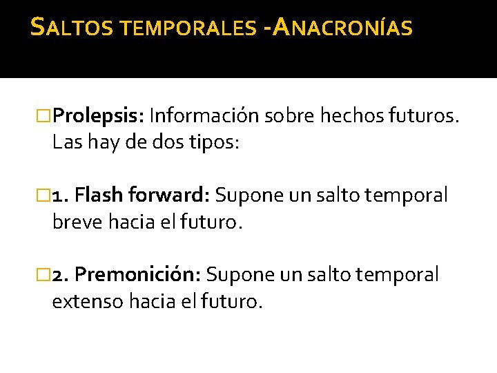 SALTOS TEMPORALES -ANACRONÍAS �Prolepsis: Información sobre hechos futuros. Las hay de dos tipos: �
