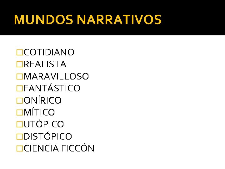 MUNDOS NARRATIVOS �COTIDIANO �REALISTA �MARAVILLOSO �FANTÁSTICO �ONÍRICO �MÍTICO �UTÓPICO �DISTÓPICO �CIENCIA FICCÓN 