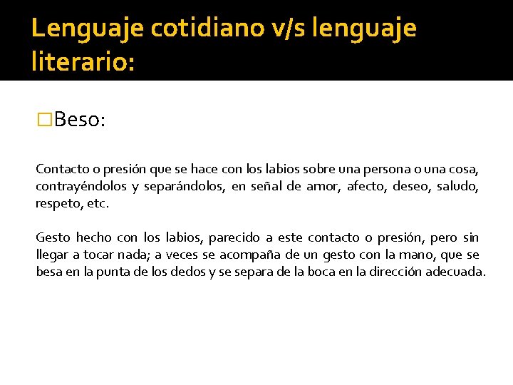 Lenguaje cotidiano v/s lenguaje literario: �Beso: Contacto o presión que se hace con los