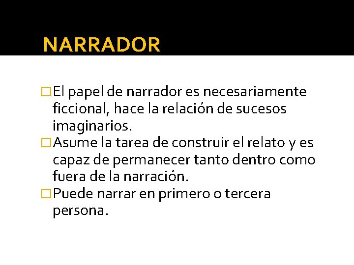 NARRADOR �El papel de narrador es necesariamente ficcional, hace la relación de sucesos imaginarios.