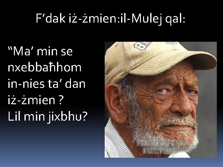 F’dak iż-żmien: il-Mulej qal: “Ma’ min se nxebbaħhom in-nies ta’ dan iż-żmien ? Lil
