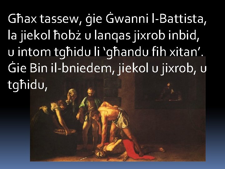 Għax tassew, ġie Ġwanni l-Battista, la jiekol ħobż u lanqas jixrob inbid, u intom