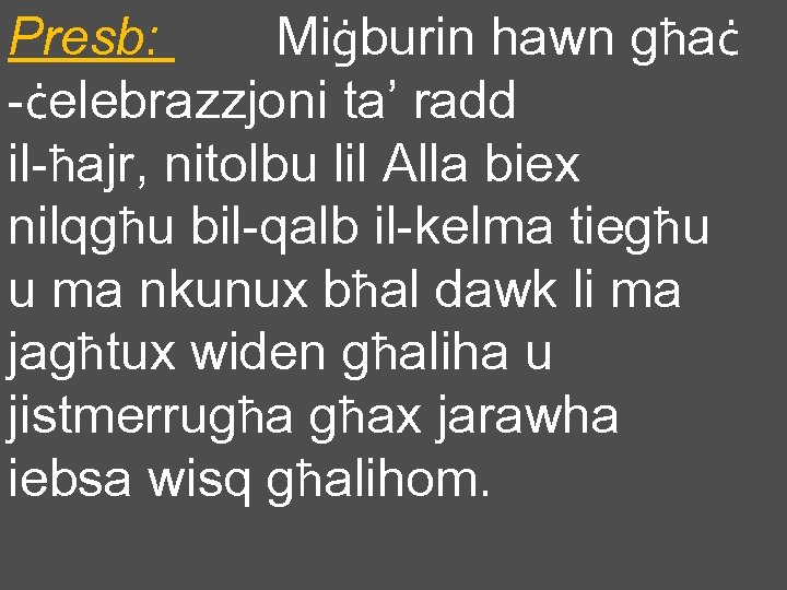 Presb: Miġburin hawn għaċ -ċelebrazzjoni ta’ radd il-ħajr, nitolbu lil Alla biex nilqgħu bil-qalb