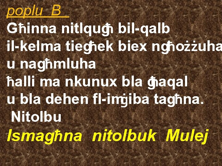 poplu B Għinna nitlqugħ bil-qalb il-kelma tiegħek biex ngħożżuha u nagħmluha ħalli ma nkunux