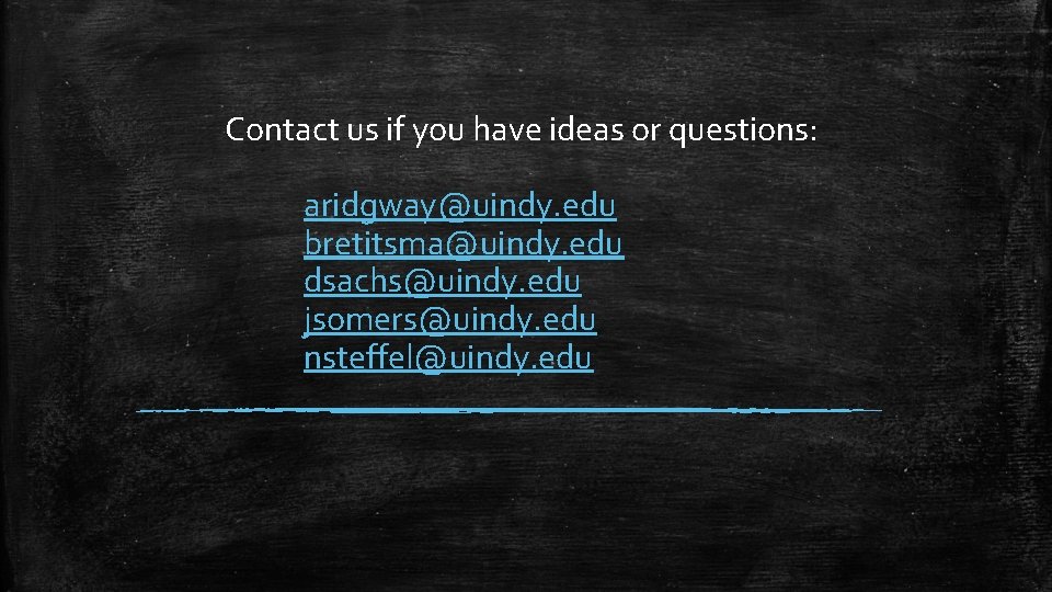 Contact us if you have ideas or questions: aridgway@uindy. edu bretitsma@uindy. edu dsachs@uindy. edu