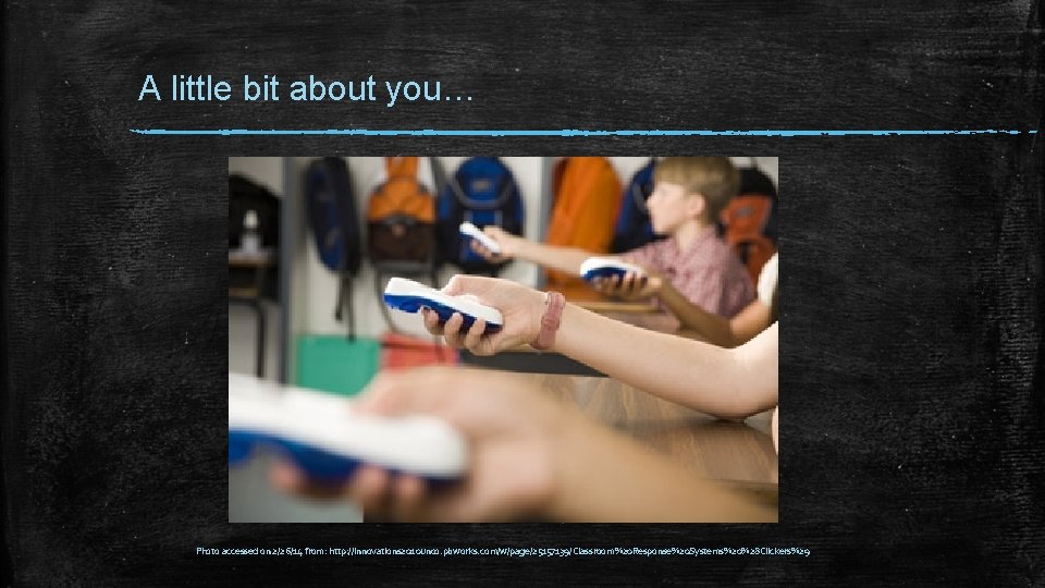 A little bit about you… Photo accessed on 2/26/14 from: http: //innovations 2010 unco.