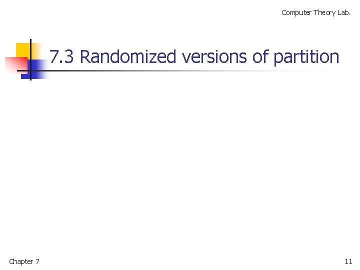 Computer Theory Lab. 7. 3 Randomized versions of partition Chapter 7 11 