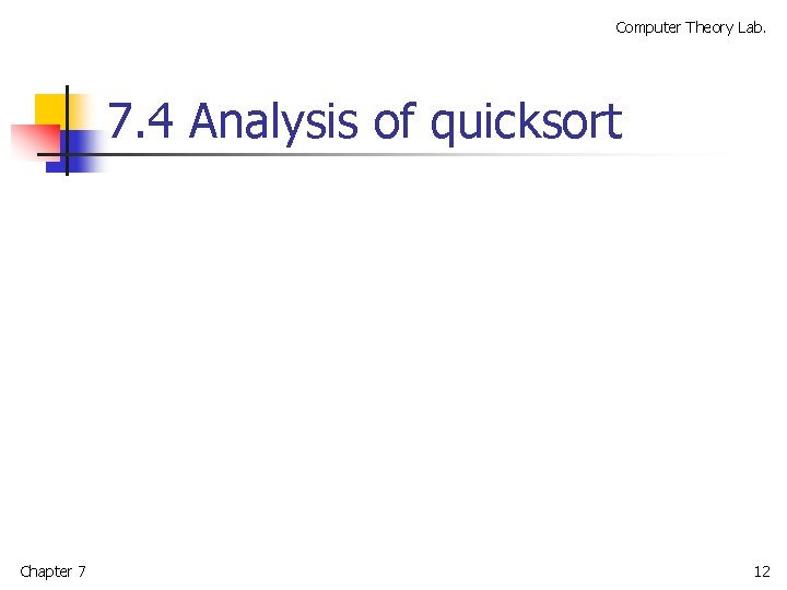 Computer Theory Lab. 7. 4 Analysis of quicksort Chapter 7 12 