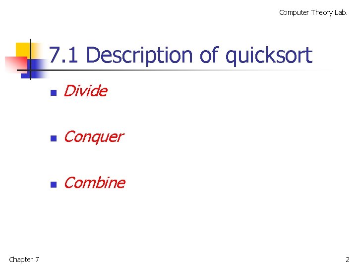 Computer Theory Lab. 7. 1 Description of quicksort Chapter 7 n Divide n Conquer