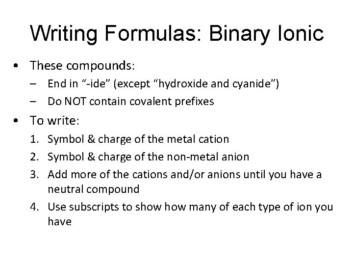 Writing Formulas: Binary Ionic • These compounds: – End in “-ide” (except “hydroxide and Writing Formulas: Binary Ionic • These compounds: – End in “-ide” (except “hydroxide and