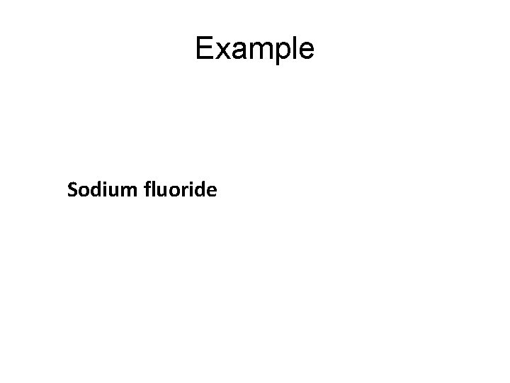 Example Sodium fluoride Example Sodium fluoride