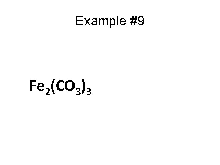 Example #9 Fe 2(CO 3)3 Example #9 Fe 2(CO 3)3