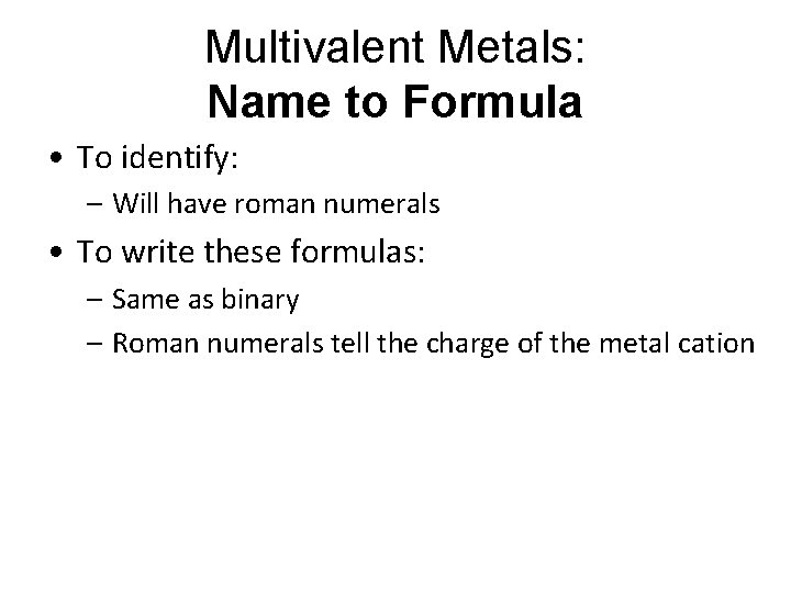 Multivalent Metals: Name to Formula • To identify: – Will have roman numerals • Multivalent Metals: Name to Formula • To identify: – Will have roman numerals •