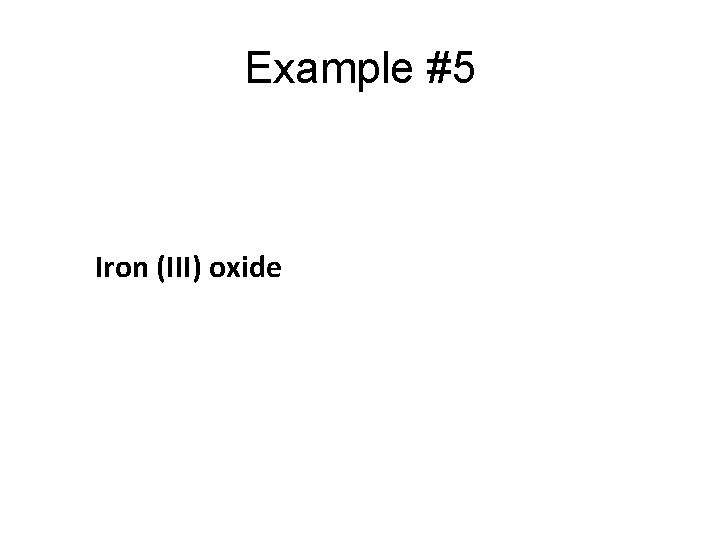 Example #5 Iron (III) oxide Example #5 Iron (III) oxide