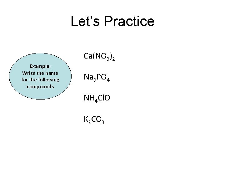 Let’s Practice Ca(NO 3)2 Example: Write the name for the following compounds Na 3 Let’s Practice Ca(NO 3)2 Example: Write the name for the following compounds Na 3