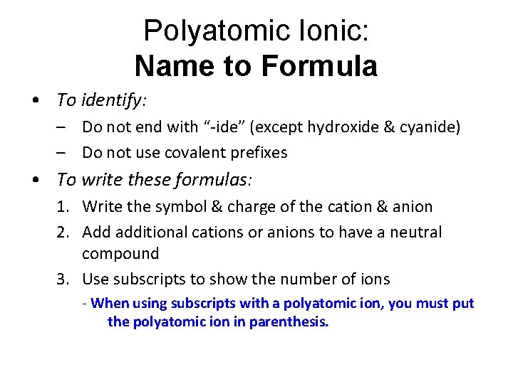 Polyatomic Ionic: Name to Formula • To identify: – Do not end with “-ide” Polyatomic Ionic: Name to Formula • To identify: – Do not end with “-ide”