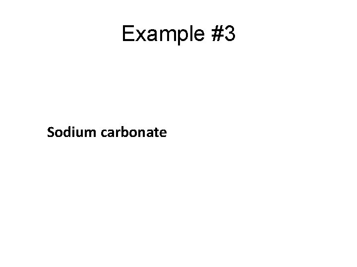 Example #3 Sodium carbonate Example #3 Sodium carbonate