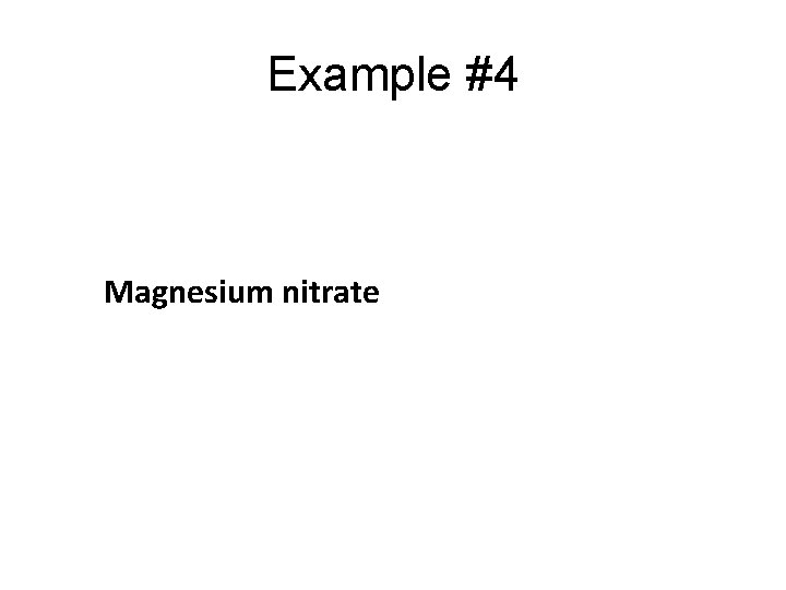 Example #4 Magnesium nitrate Example #4 Magnesium nitrate
