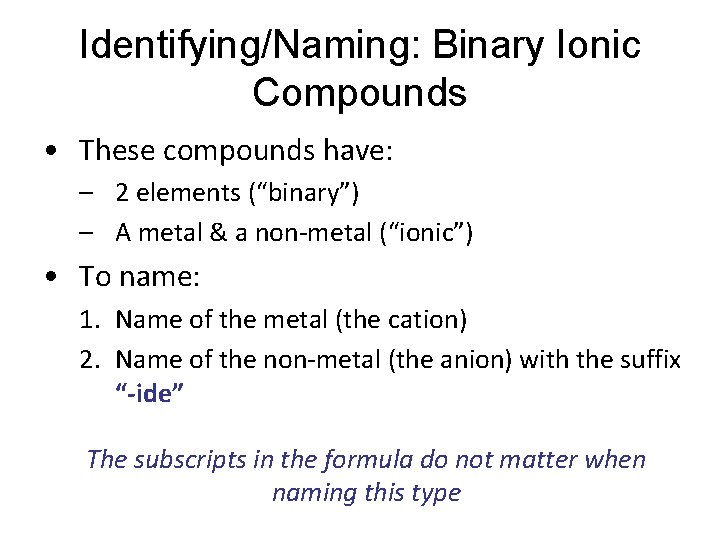 Identifying/Naming: Binary Ionic Compounds • These compounds have: – 2 elements (“binary”) – A Identifying/Naming: Binary Ionic Compounds • These compounds have: – 2 elements (“binary”) – A