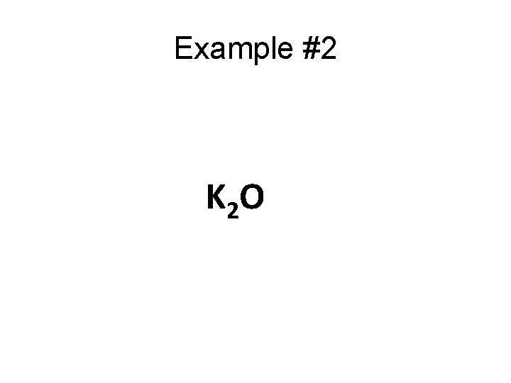 Example #2 K 2 O Example #2 K 2 O