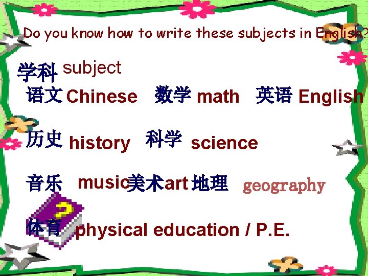 Do you know how to write these subjects in English? 学科 subject 语文 Chinese