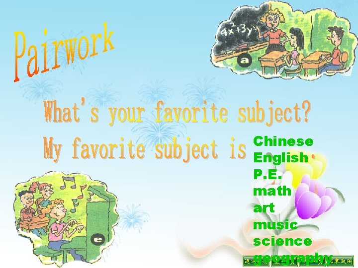 Chinese English P. E. math art music science geography 