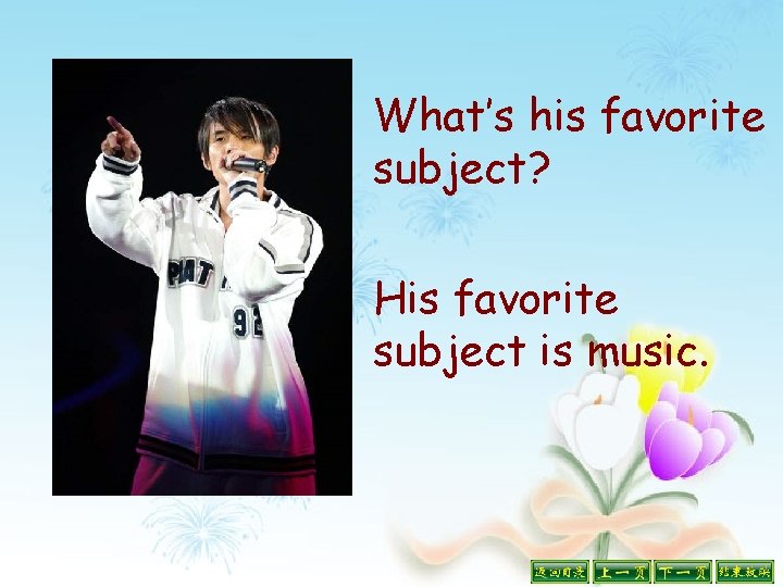 What’s his favorite subject? His favorite subject is music. 