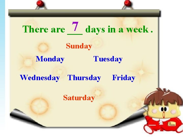 7 days in a week. There are ___ Sunday Monday Tuesday Wednesday Thursday Saturday