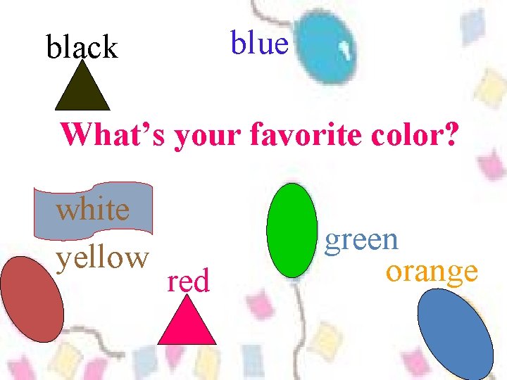 blue black What’s your favorite color? white yellow red green orange 