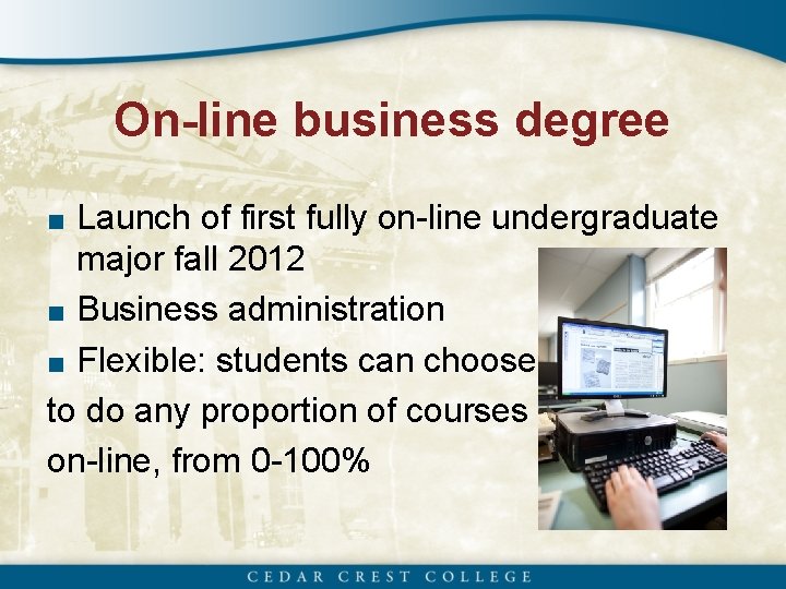 On-line business degree ■ Launch of first fully on-line undergraduate major fall 2012 ■