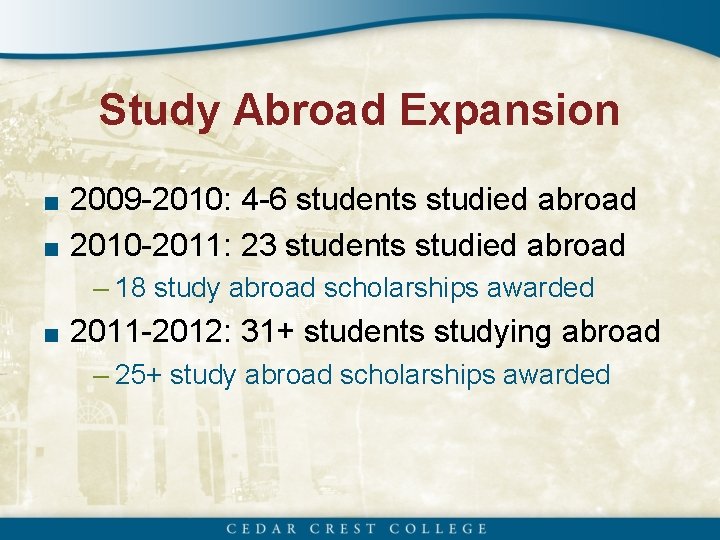 Study Abroad Expansion ■ 2009 -2010: 4 -6 students studied abroad ■ 2010 -2011: