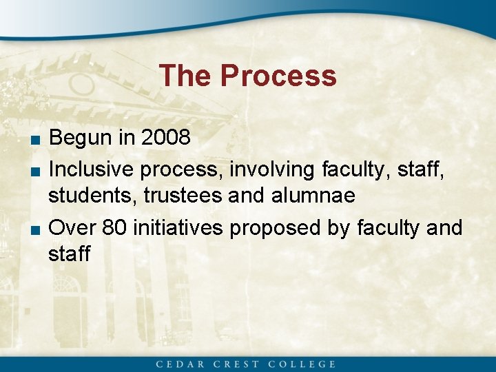 The Process ■ Begun in 2008 ■ Inclusive process, involving faculty, staff, students, trustees