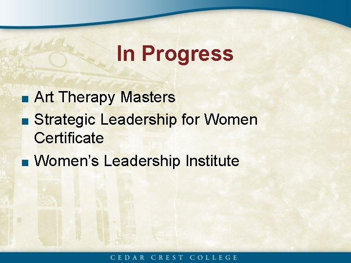 In Progress ■ Art Therapy Masters ■ Strategic Leadership for Women Certificate ■ Women’s