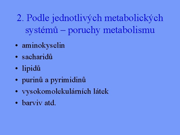 2. Podle jednotlivých metabolických systémů – poruchy metabolismu • • • aminokyselin sacharidů lipidů