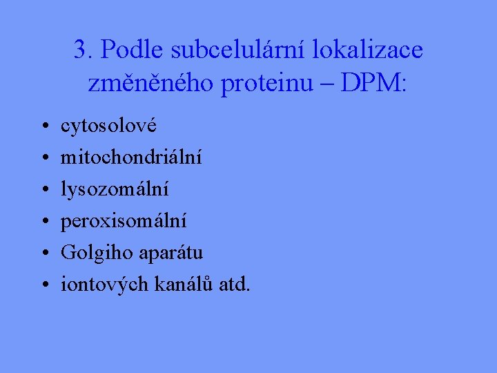 3. Podle subcelulární lokalizace změněného proteinu – DPM: • • • cytosolové mitochondriální lysozomální