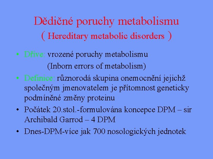 Dědičné poruchy metabolismu ( Hereditary metabolic disorders ) • Dříve: vrozené poruchy metabolismu (Inborn