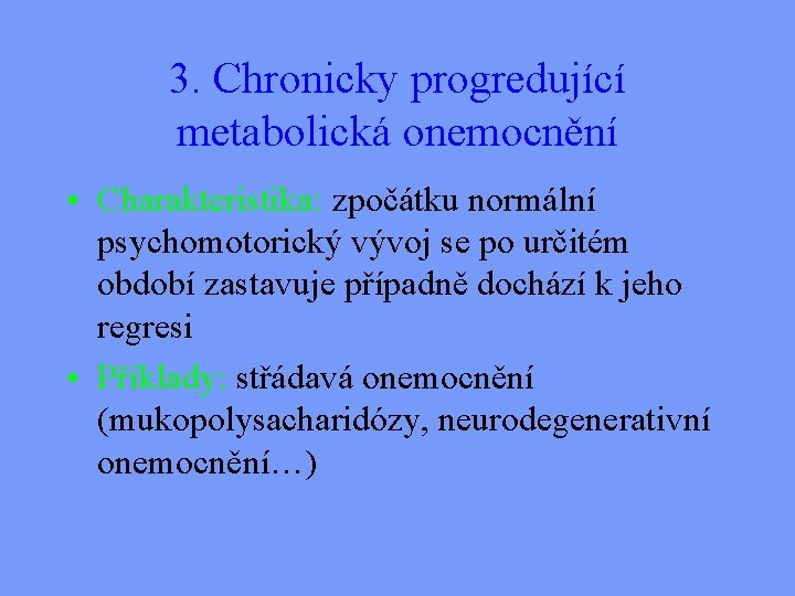 3. Chronicky progredující metabolická onemocnění • Charakteristika: zpočátku normální psychomotorický vývoj se po určitém