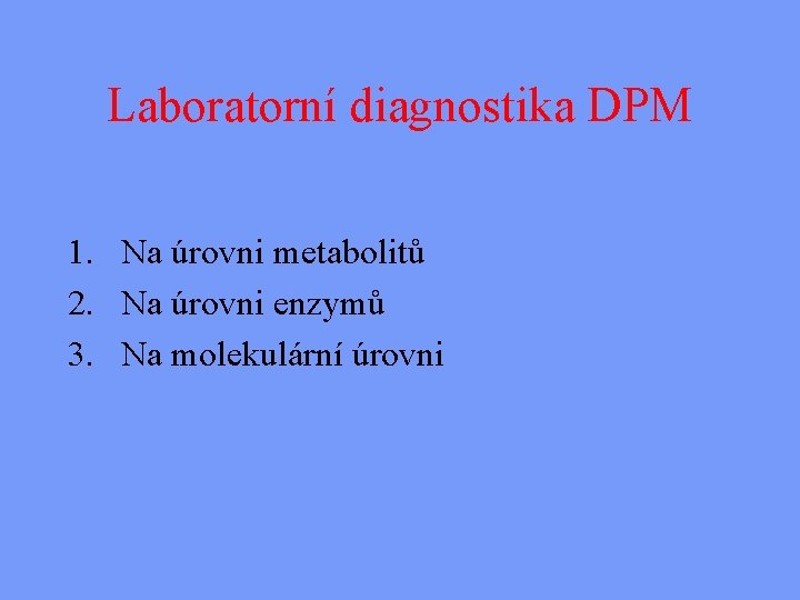 Laboratorní diagnostika DPM 1. Na úrovni metabolitů 2. Na úrovni enzymů 3. Na molekulární