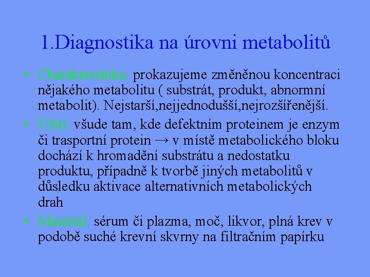 1. Diagnostika na úrovni metabolitů • Charakteristika: prokazujeme změněnou koncentraci nějakého metabolitu ( substrát,