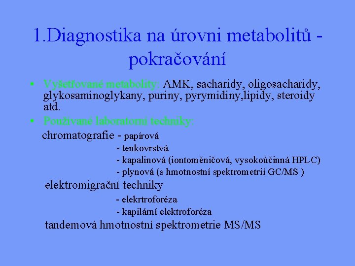 1. Diagnostika na úrovni metabolitů pokračování • Vyšetřované metabolity: AMK, sacharidy, oligosacharidy, glykosaminoglykany, puriny,